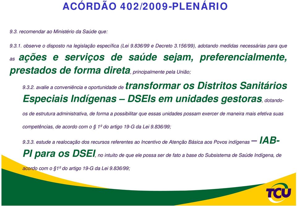 avalie a conveniência e oportunidade de transformar os Distritos Sanitários Especiais Indígenas DSEIs em unidades gestoras, dotando- os de estrutura administrativa, de forma a possibilitar que essas