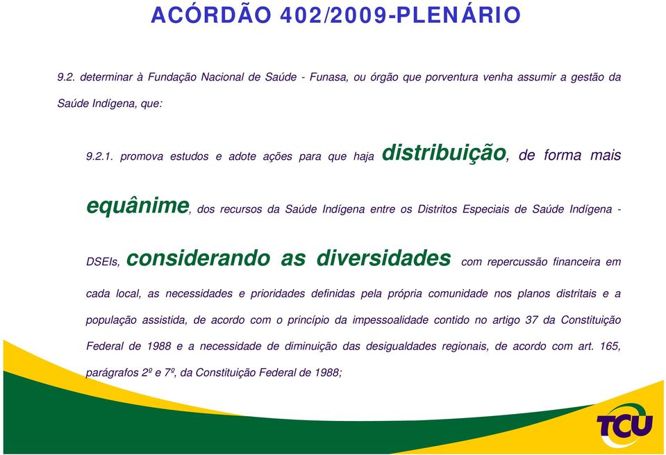 diversidades com repercussão financeira em cada local, as necessidades e prioridades definidas pela própria comunidade nos planos distritais e a população assistida, de acordo com o