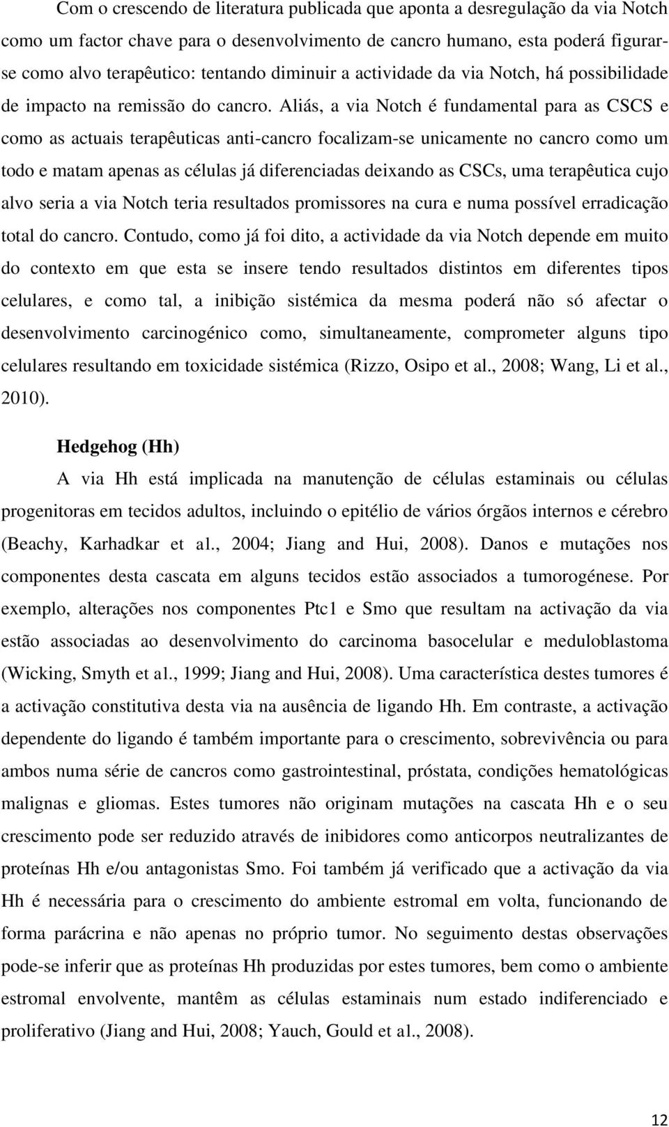 Aliás, a via Notch é fundamental para as CSCS e como as actuais terapêuticas anti-cancro focalizam-se unicamente no cancro como um todo e matam apenas as células já diferenciadas deixando as CSCs,