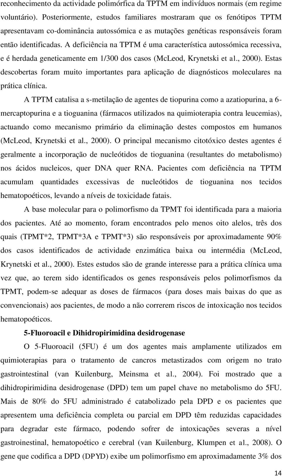 A deficiência na TPTM é uma característica autossómica recessiva, e é herdada geneticamente em 1/300 dos casos (McLeod, Krynetski et al., 2000).