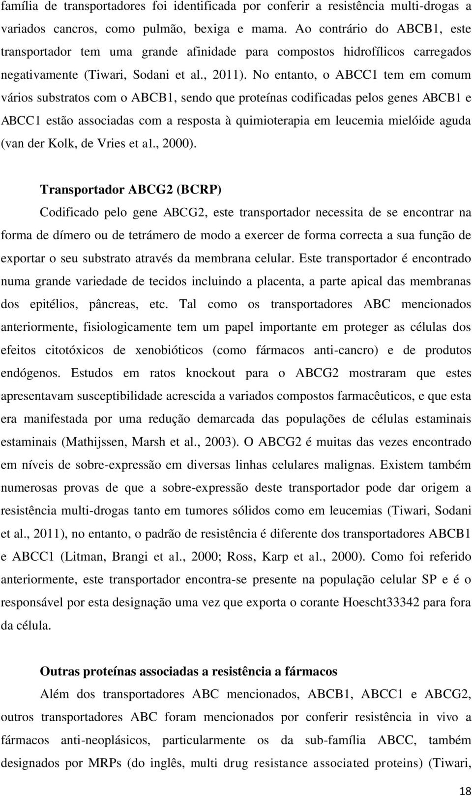 No entanto, o ABCC1 tem em comum vários substratos com o ABCB1, sendo que proteínas codificadas pelos genes ABCB1 e ABCC1 estão associadas com a resposta à quimioterapia em leucemia mielóide aguda