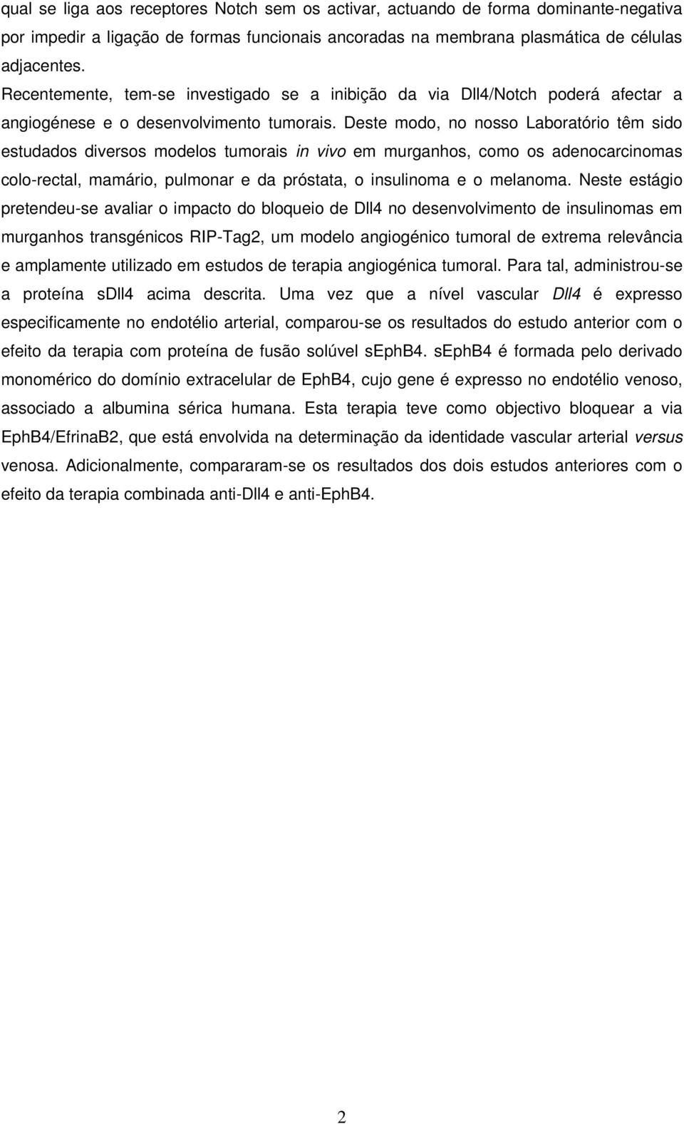 Deste modo, no nosso Laboratório têm sido estudados diversos modelos tumorais in vivo em murganhos, como os adenocarcinomas colo-rectal, mamário, pulmonar e da próstata, o insulinoma e o melanoma.