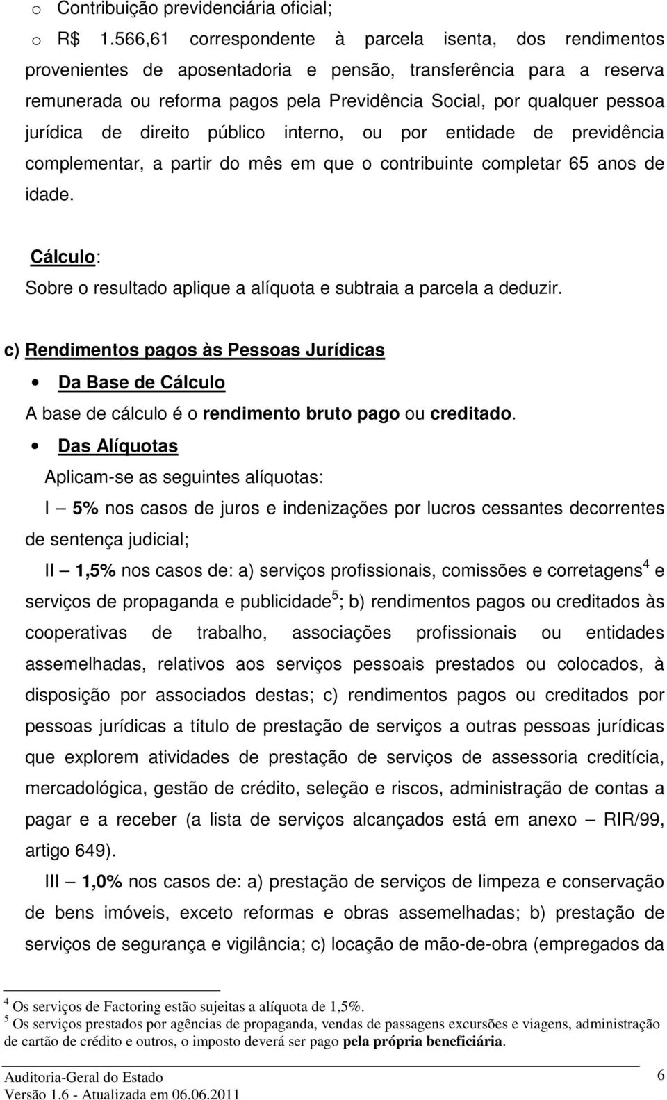 jurídica de direito público interno, ou por entidade de previdência complementar, a partir do mês em que o contribuinte completar 65 anos de idade.