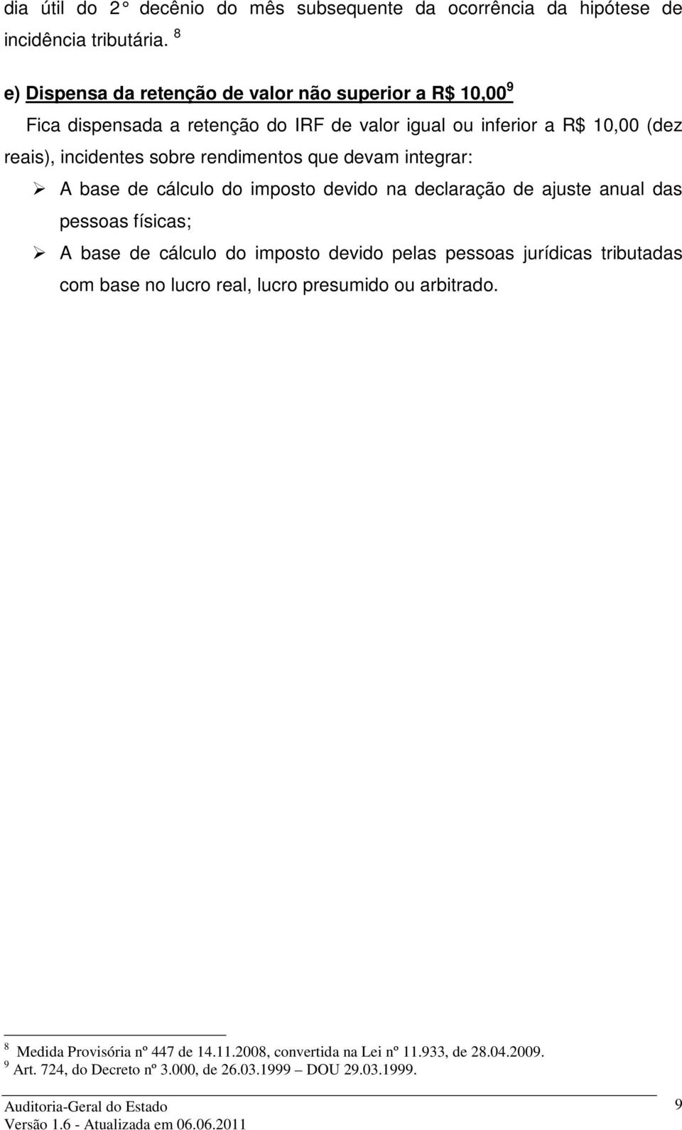 rendimentos que devam integrar: A base de cálculo do imposto devido na declaração de ajuste anual das pessoas físicas; A base de cálculo do imposto devido pelas