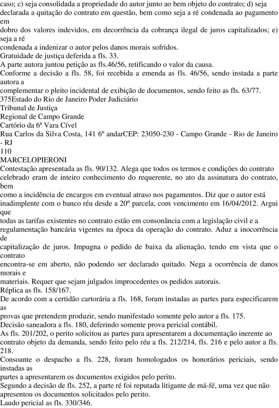 A parte autora juntou petição as fls.46/56, retificando o valor da causa. Conforme a decisão a fls. 58, foi recebida a emenda as fls.