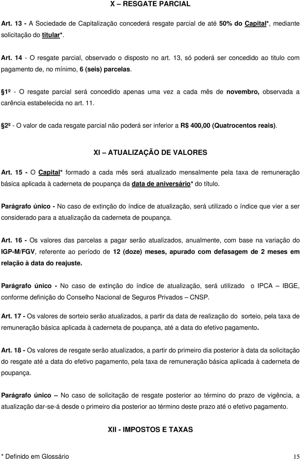 1º - O resgate parcial será concedido apenas uma vez a cada mês de novembro, observada a carência estabelecida no art. 11.