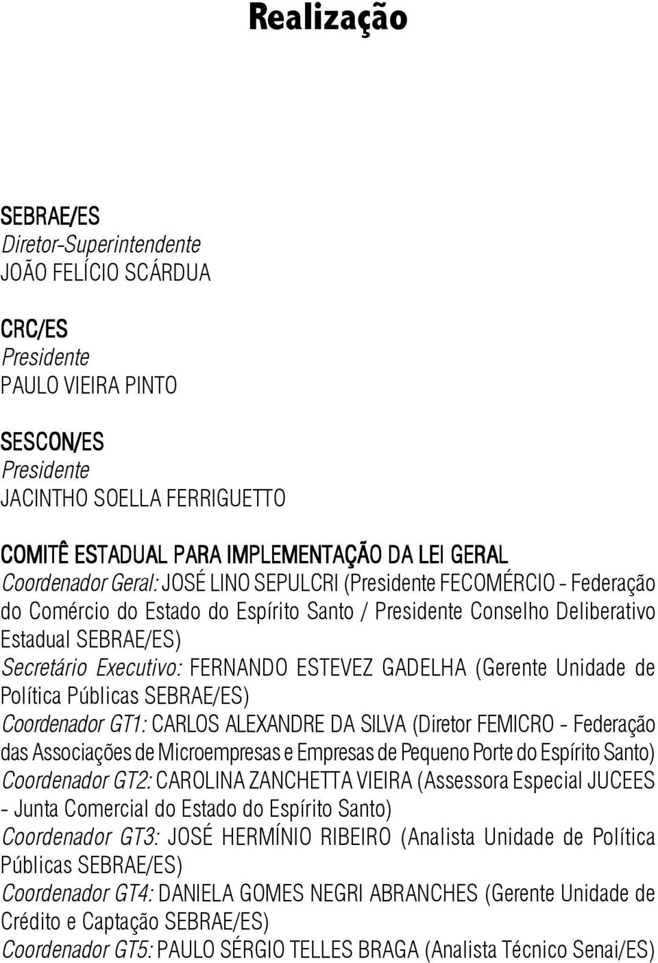 Conselho Deliberativo Estadual SEBRAE/ES) Secretário Executivo: FERNANDO ESTEVEZ GADELHA (Gerente Unidade de Política Públicas SEBRAE/ES) Coordenador GT1: CARLOS ALEXANDRE DA SILVA (Diretor FEMICRO -