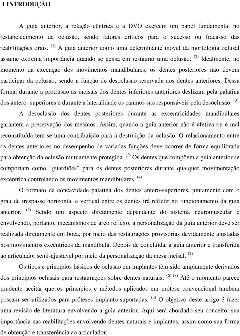 (2) Idealmente, no momento da execução dos movimentos mandibulares, os dentes posteriores não devem participar da oclusão, sendo a função de desoclusão reservada aos dentes anteriores.