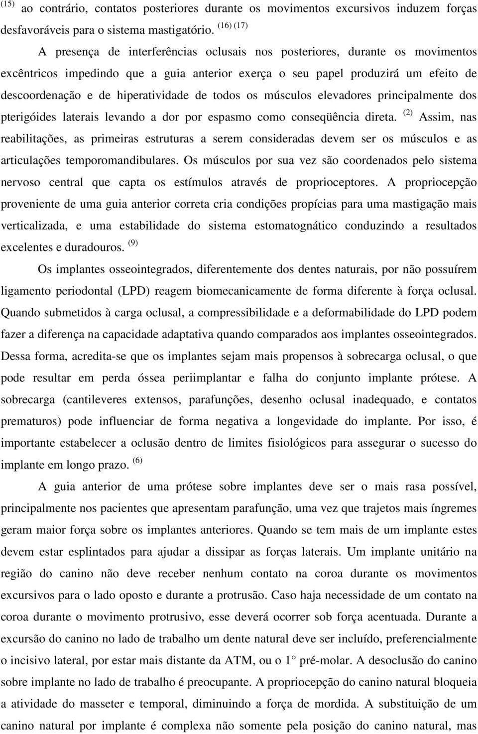 hiperatividade de todos os músculos elevadores principalmente dos pterigóides laterais levando a dor por espasmo como conseqüência direta.