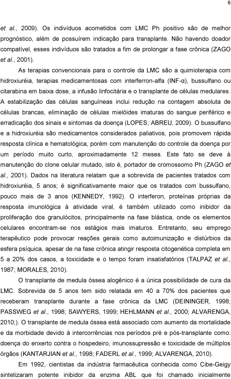 As terapias convencionais para o controle da LMC são a quimioterapia com hidroxiuréia, terapias medicamentosas com interferron-alfa (INF-α), bussulfano ou citarabina em baixa dose, a infusão