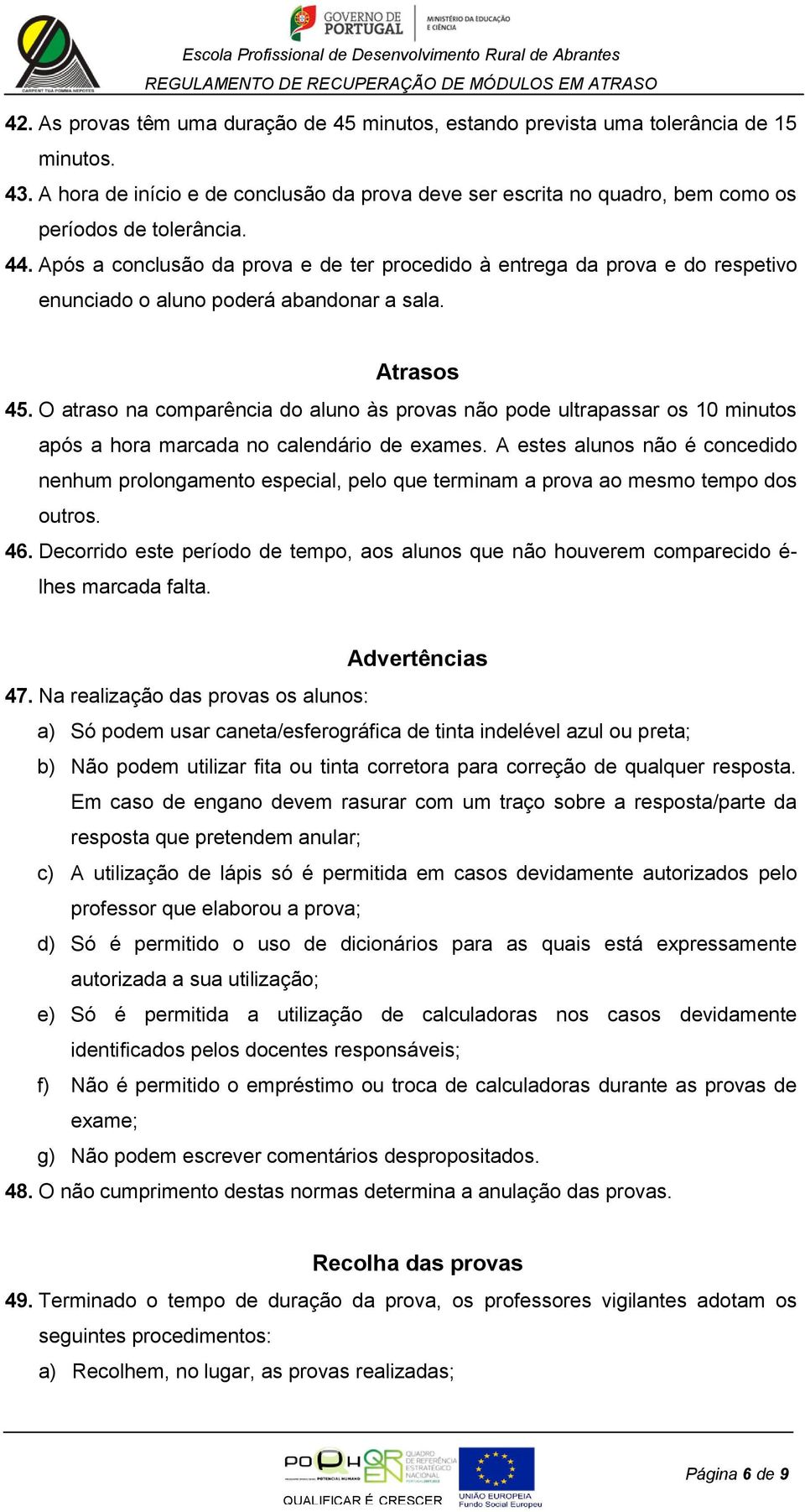 O atraso na comparência do aluno às provas não pode ultrapassar os 10 minutos após a hora marcada no calendário de exames.