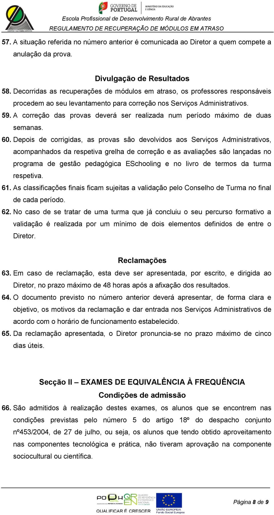 A correção das provas deverá ser realizada num período máximo de duas semanas. 60.