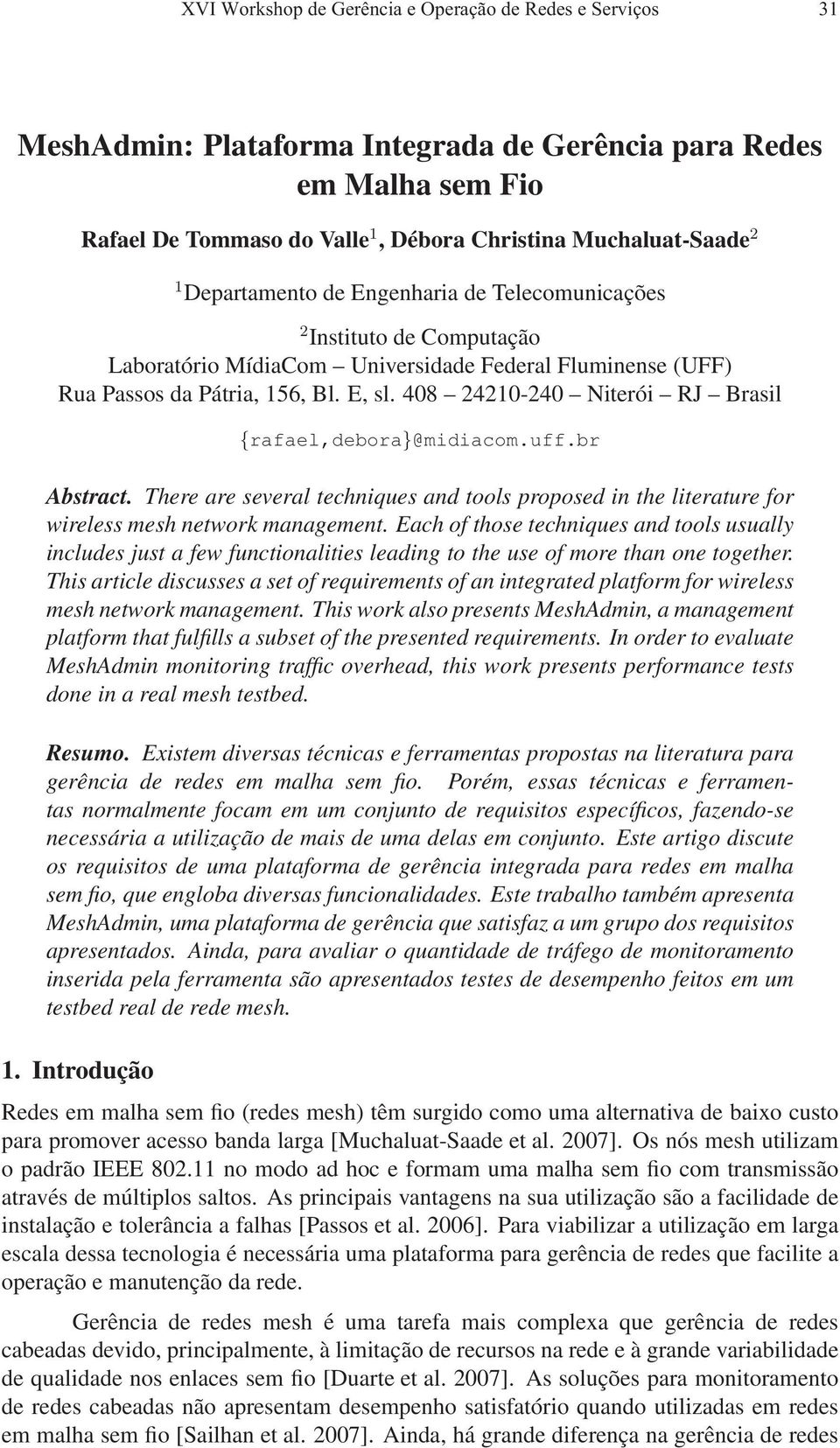 408 24210-240 Niterói RJ Brasil {rafael,debora}@midiacom.uff.br Abstract. There are several techniques and tools proposed in the literature for wireless mesh network management.