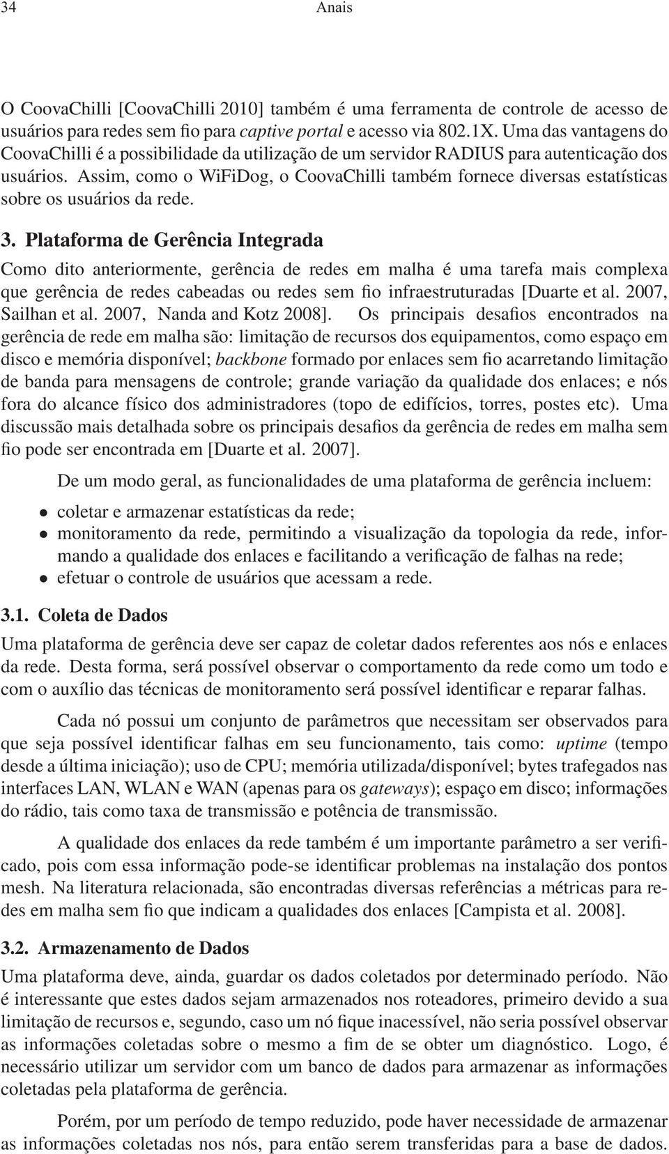 Assim, como o WiFiDog, o CoovaChilli também fornece diversas estatísticas sobre os usuários da rede. 3.