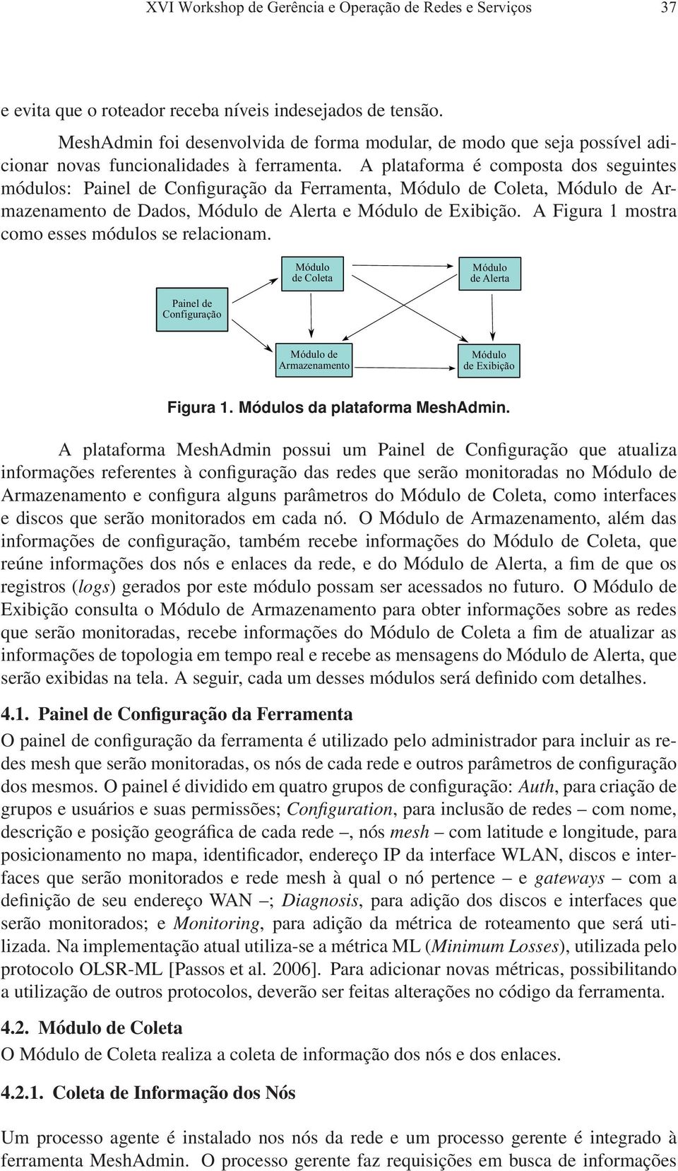 A plataforma é composta dos seguintes módulos: Painel de Configuração da Ferramenta, Módulo de Coleta, Módulo de Armazenamento de Dados, Módulo de Alerta e Módulo de Exibição.