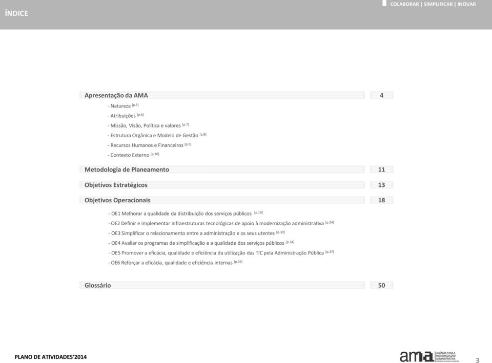 19] - OE2 Definir e implementar infraestruturas tecnológicas de apoio à modernização administrativa [p.24] - OE3 Simplificar o relacionamento entre a administração e os seus utentes [p.