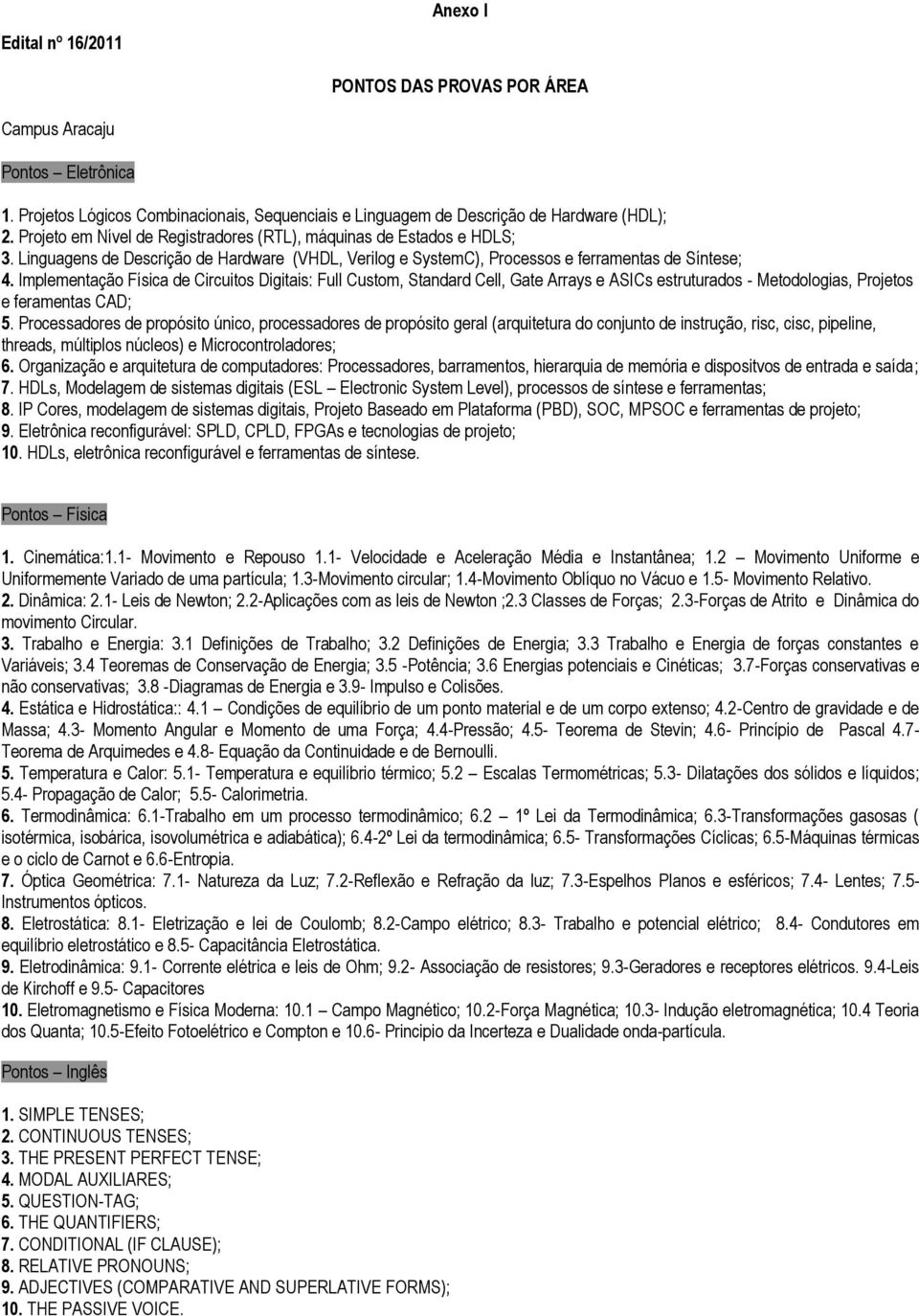 Implementação Física de Circuitos Digitais: Full Custom, Standard Cell, Gate Arrays e ASICs estruturados - Metodologias, Projetos e feramentas CAD; 5.