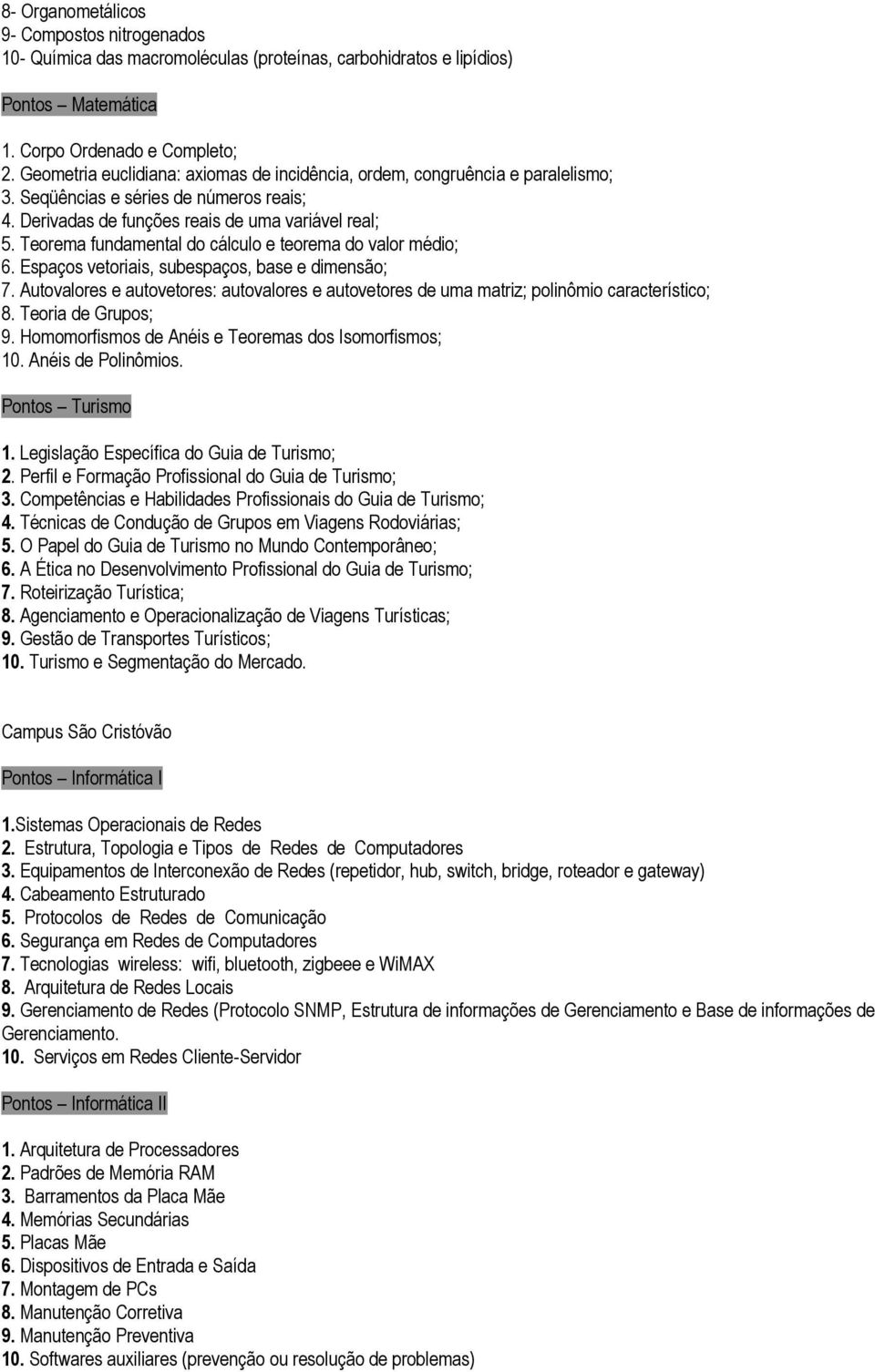 Teorema fundamental do cálculo e teorema do valor médio; 6. Espaços vetoriais, subespaços, base e dimensão; 7.