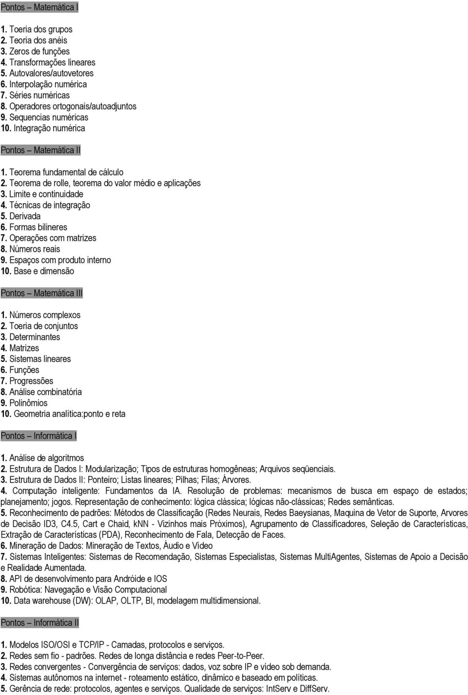 Limite e continuidade 4. Técnicas de integração 5. Derivada 6. Formas bilineres 7. Operações com matrizes 8. Números reais 9. Espaços com produto interno 10. Base e dimensão Pontos Matemática III 1.