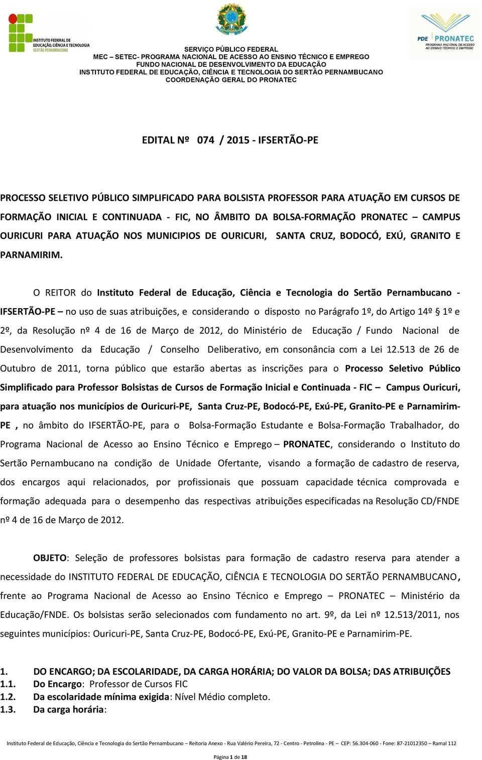 O REITOR do Instituto Federal de Educação, Ciência e Tecnologia do Sertão Pernambucano - IFSERTÃO-PE no uso de suas atribuições, e considerando o disposto no Parágrafo 1º, do Artigo 14º 1º e 2º, da