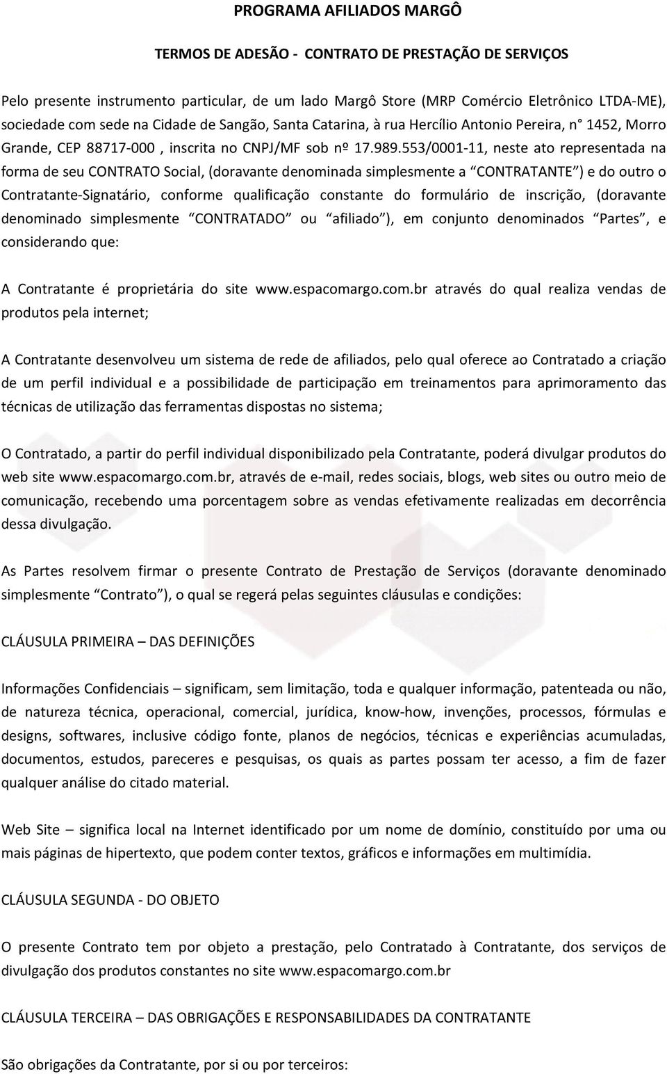 553/0001-11, neste ato representada na forma de seu CONTRATO Social, (doravante denominada simplesmente a CONTRATANTE ) e do outro o Contratante-Signatário, conforme qualificação constante do