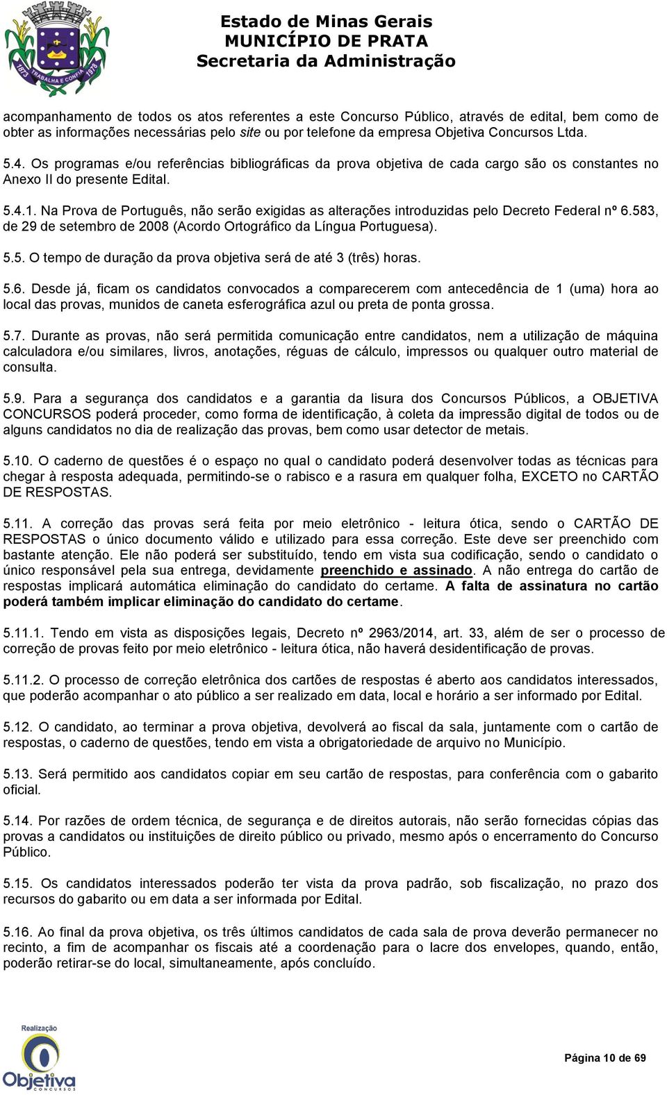 Na Prova de Português, não serão exigidas as alterações introduzidas pelo Decreto Federal nº 6.583, de 29 de setembro de 2008 (Acordo Ortográfico da Língua Portuguesa). 5.5. O tempo de duração da prova objetiva será de até 3 (três) horas.