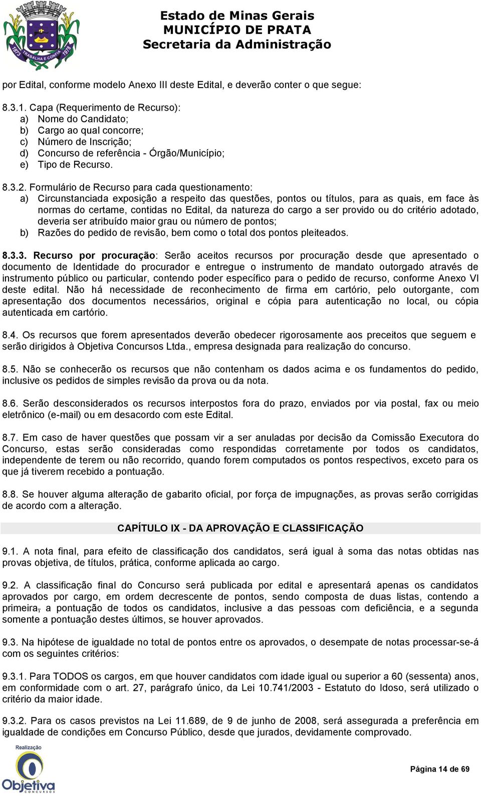 Formulário de Recurso para cada questionamento: a) Circunstanciada exposição a respeito das questões, pontos ou títulos, para as quais, em face às normas do certame, contidas no Edital, da natureza