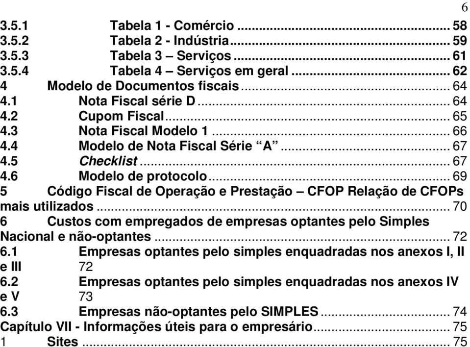 .. 69 5 Código Fiscal de Operação e Prestação CFOP Relação de CFOPs mais utilizados... 70 6 Custos com empregados de empresas optantes pelo Simples Nacional e não-optantes... 72 6.