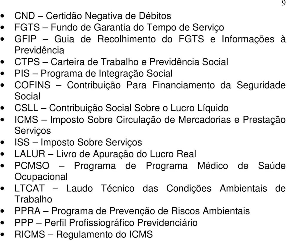 Imposto Sobre Circulação de Mercadorias e Prestação Serviços ISS Imposto Sobre Serviços LALUR Livro de Apuração do Lucro Real PCMSO Programa de Programa Médico de Saúde