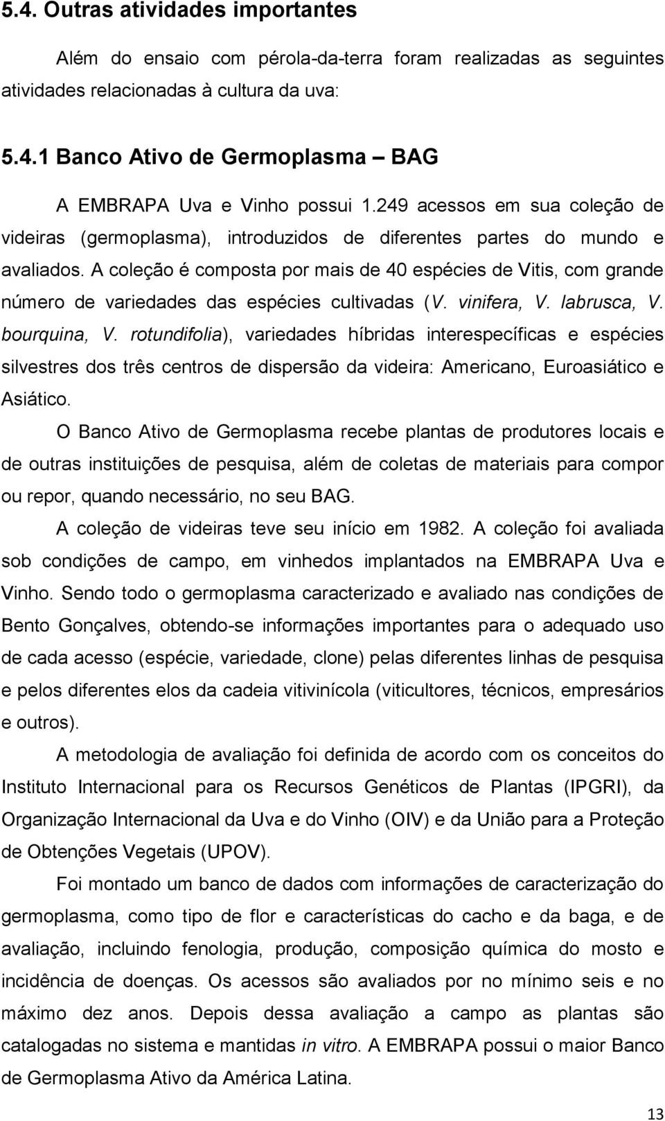 A coleção é composta por mais de 40 espécies de Vitis, com grande número de variedades das espécies cultivadas (V. vinifera, V. labrusca, V. bourquina, V.