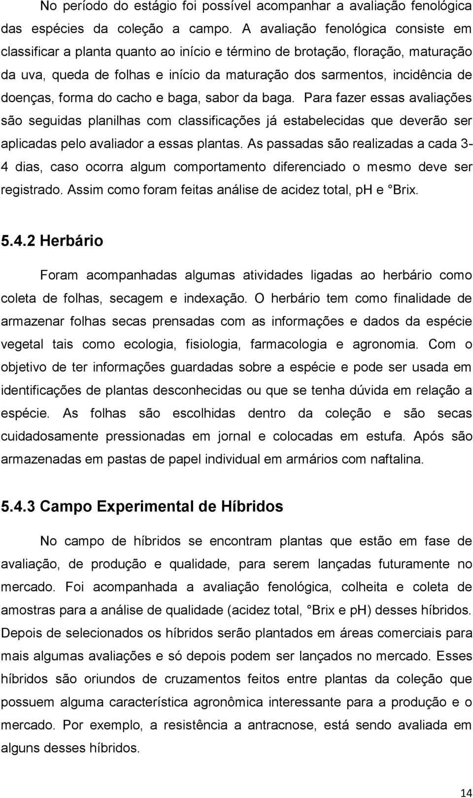 forma do cacho e baga, sabor da baga. Para fazer essas avaliações são seguidas planilhas com classificações já estabelecidas que deverão ser aplicadas pelo avaliador a essas plantas.