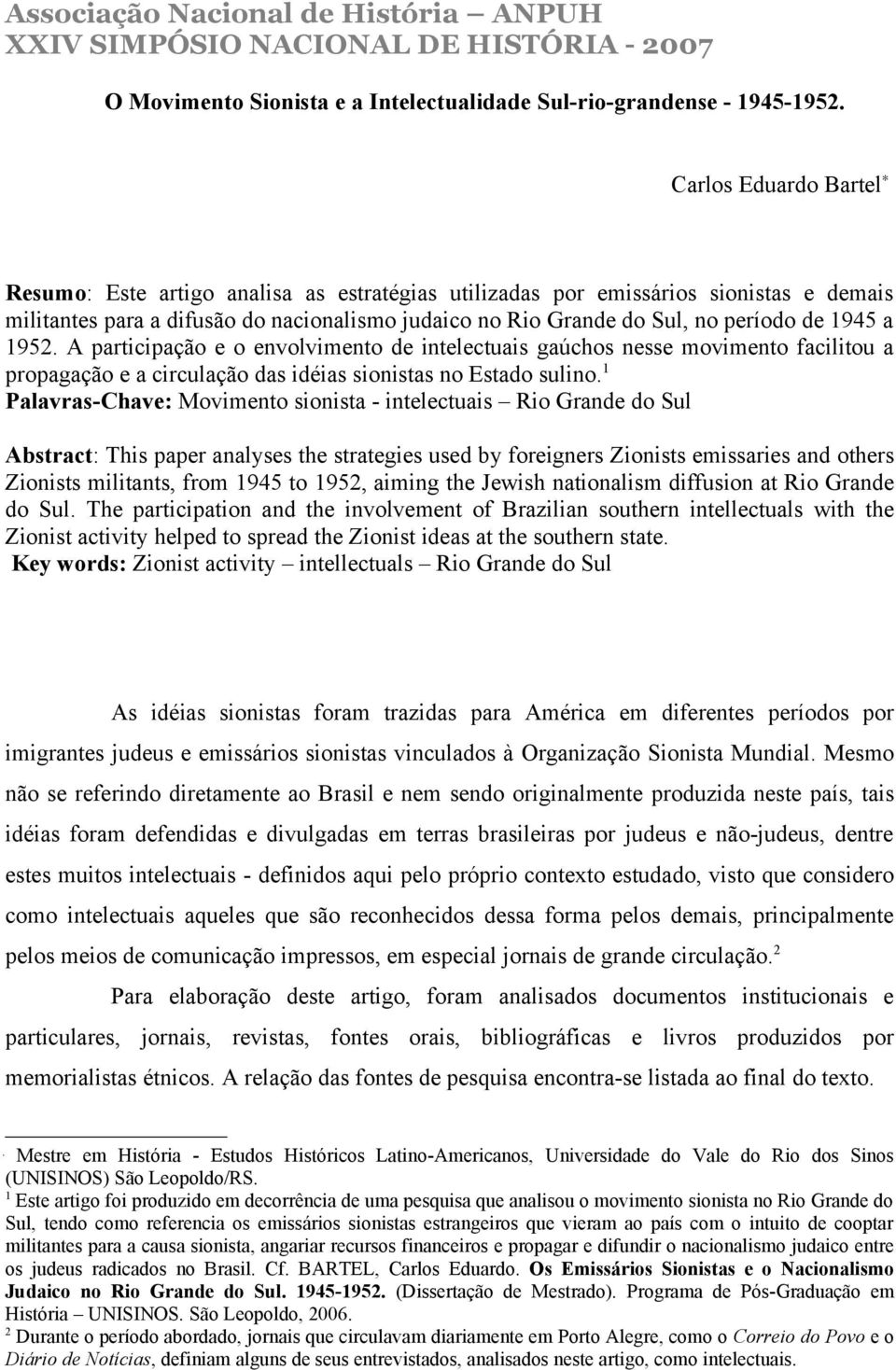 1945 a 1952. A participação e o envolvimento de intelectuais gaúchos nesse movimento facilitou a propagação e a circulação das idéias sionistas no Estado sulino.