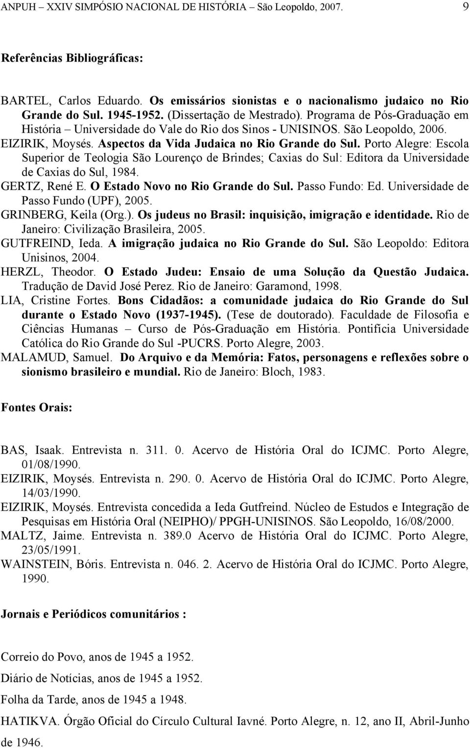 Porto Alegre: Escola Superior de Teologia São Lourenço de Brindes; Caxias do Sul: Editora da Universidade de Caxias do Sul, 1984. GERTZ, René E. O Estado Novo no Rio Grande do Sul. Passo Fundo: Ed.