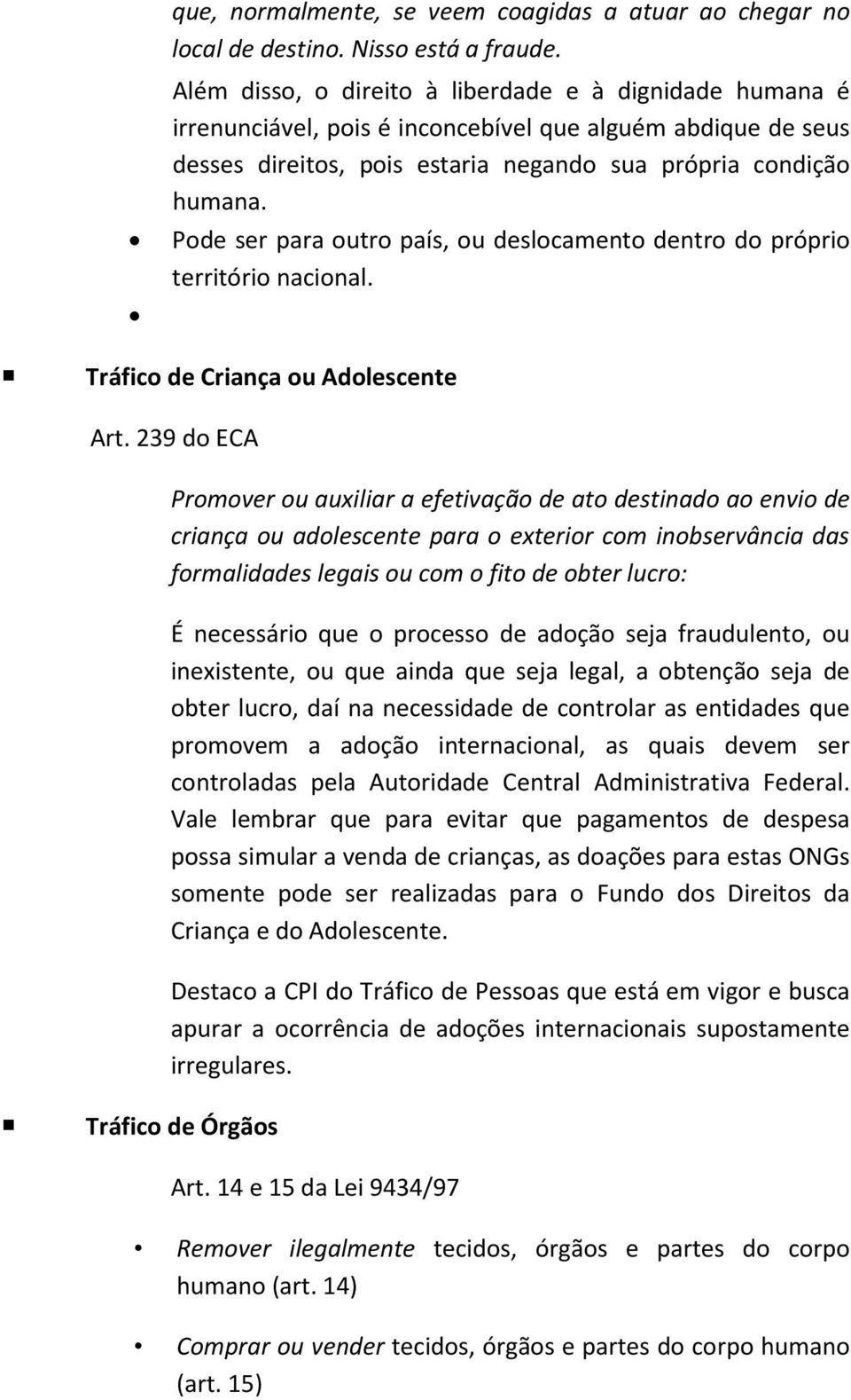 Pode ser para outro país, ou deslocamento dentro do próprio território nacional. Tráfico de Criança ou Adolescente Art.