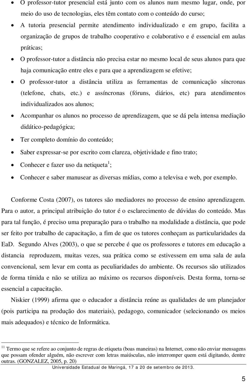 seus alunos para que haja comunicação entre eles e para que a aprendizagem se efetive; O professor-tutor a distância utiliza as ferramentas de comunicação síncronas (telefone, chats, etc.