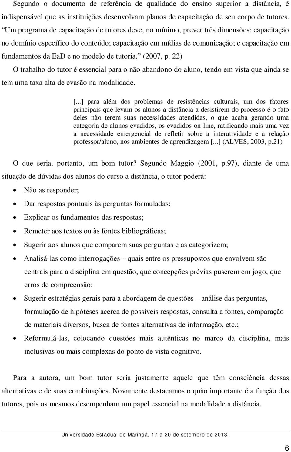 e no modelo de tutoria. (2007, p. 22) O trabalho do tutor é essencial para o não abandono do aluno, tendo em vista que ainda se tem uma taxa alta de evasão na modalidade. [.