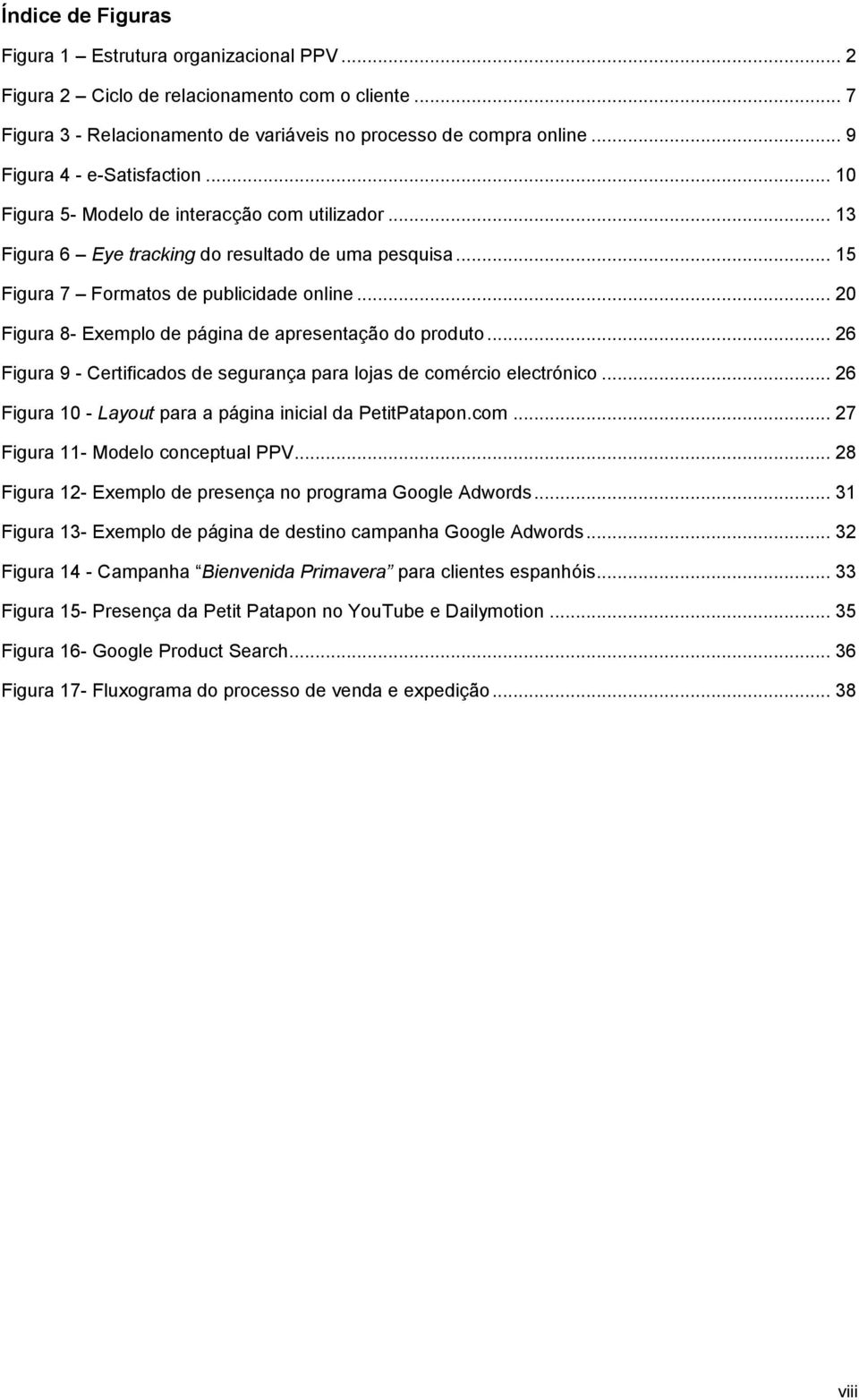 .. 20 Figura 8- Exemplo de página de apresentação do produto... 26 Figura 9 - Certificados de segurança para lojas de comércio electrónico... 26 Figura 10 - Layout para a página inicial da PetitPatapon.