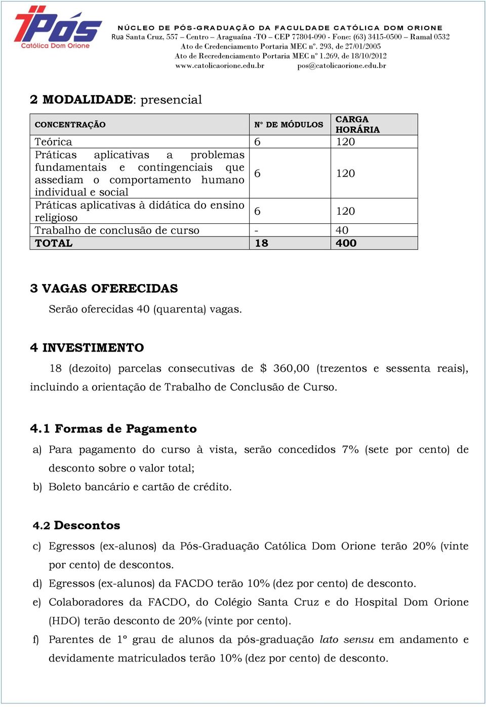 4 INVESTIMENTO 18 (dezoito) parcelas consecutivas de $ 360,00 (trezentos e sessenta reais), incluindo a orientação de Trabalho de Conclusão de Curso. 4.