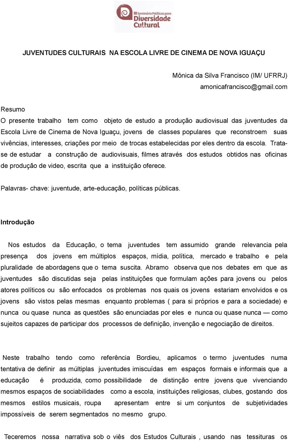 interesses, criações por meio de trocas estabelecidas por eles dentro da escola.