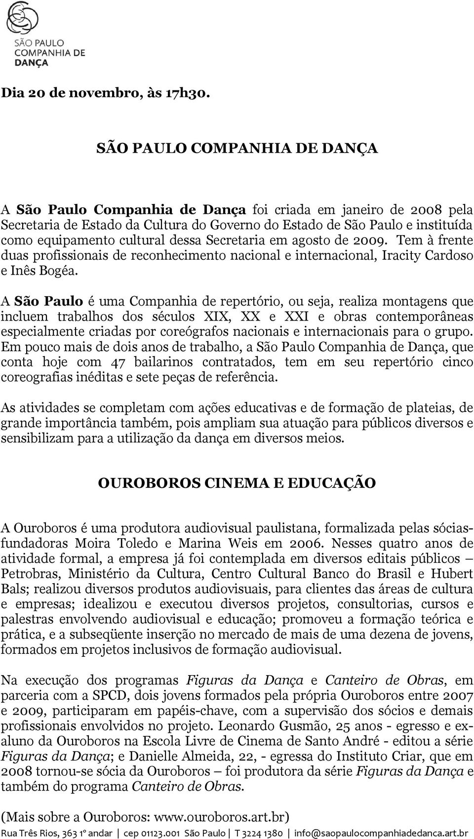 dessa Secretaria em agosto de 2009. Tem à frente duas profissionais de reconhecimento nacional e internacional, Iracity Cardoso e Inês Bogéa.