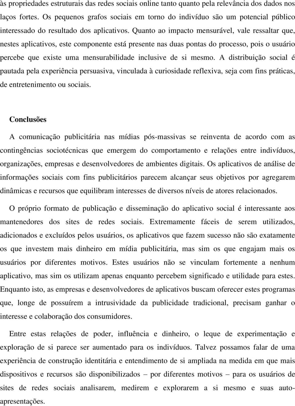 Quanto ao impacto mensurável, vale ressaltar que, nestes aplicativos, este componente está presente nas duas pontas do processo, pois o usuário percebe que existe uma mensurabilidade inclusive de si