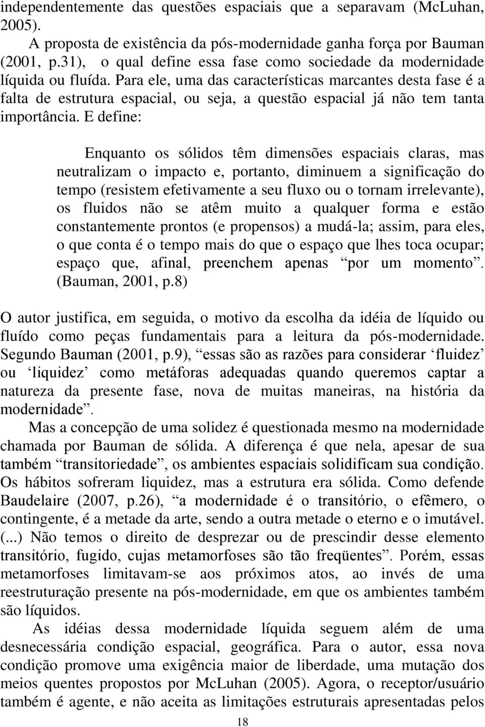 Para ele, uma das características marcantes desta fase é a falta de estrutura espacial, ou seja, a questão espacial já não tem tanta importância.