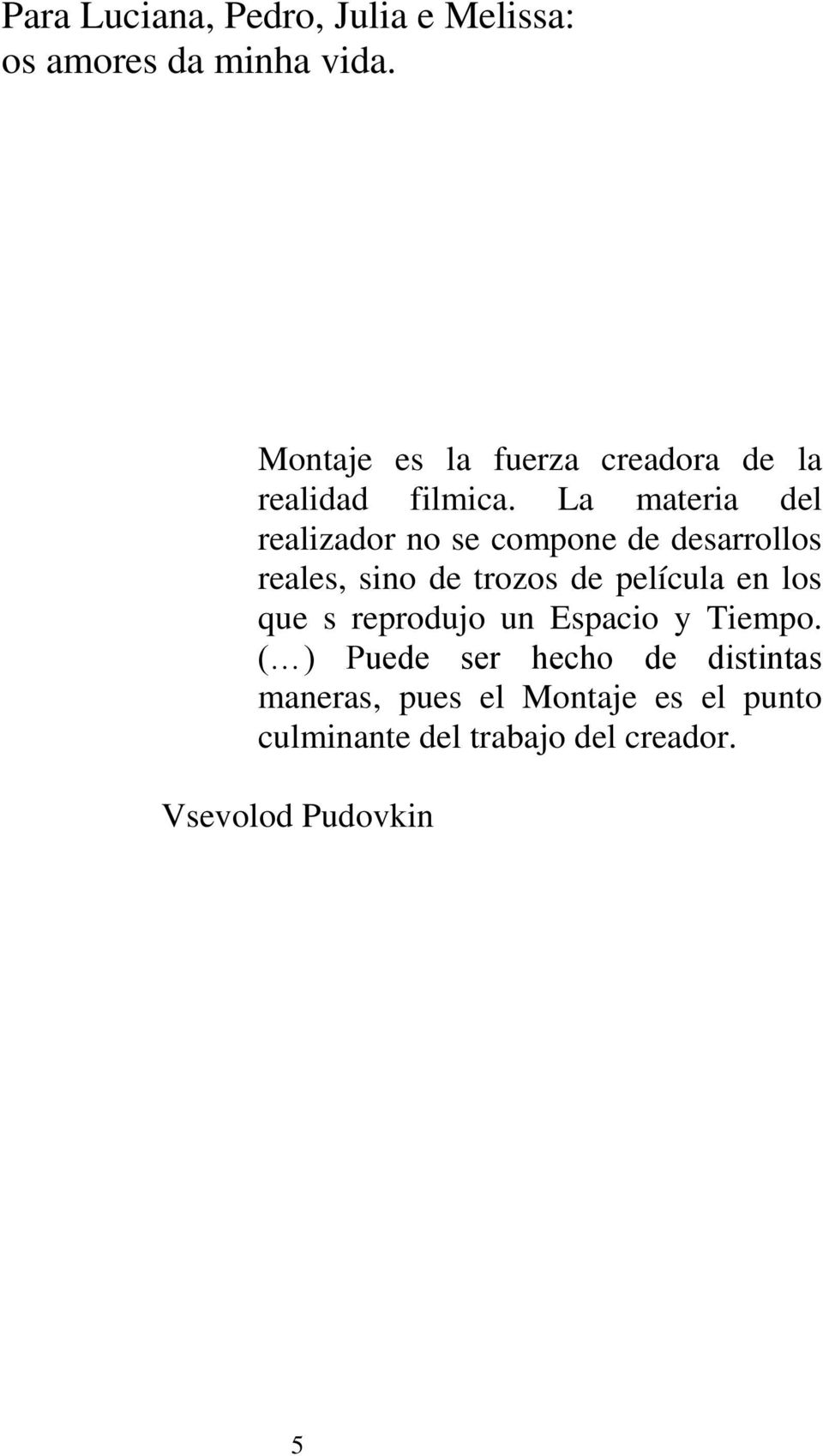 La materia del realizador no se compone de desarrollos reales, sino de trozos de película en