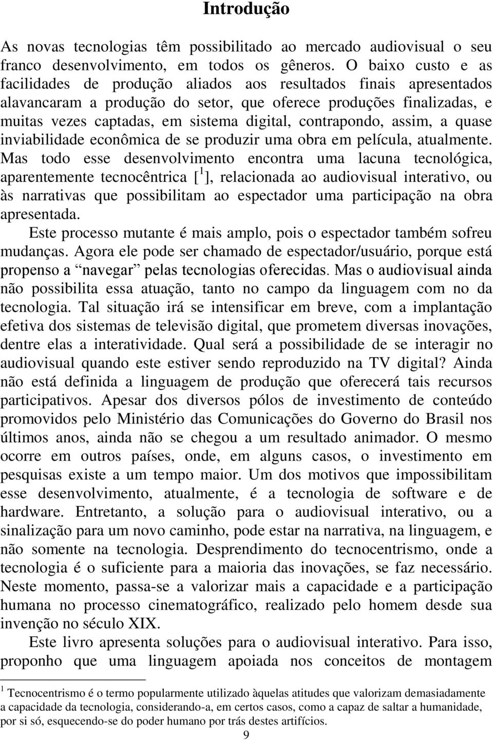 contrapondo, assim, a quase inviabilidade econômica de se produzir uma obra em película, atualmente.