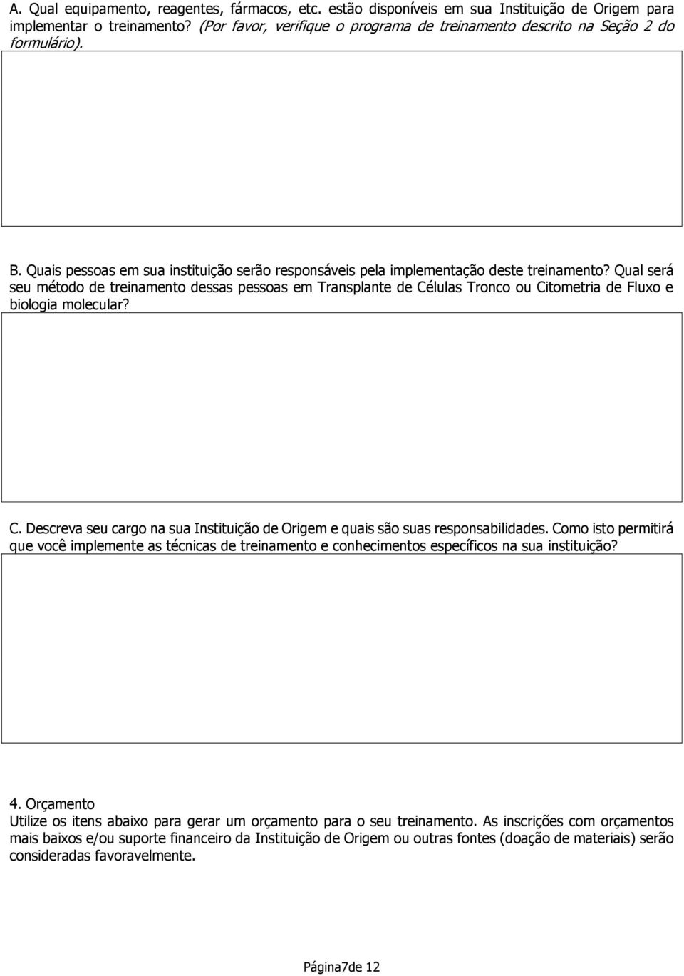 Qual será seu método de treinamento dessas pessoas em Transplante de Células Tronco ou Citometria de Fluxo e biologia molecular? C. Descreva seu cargo na sua Instituição de Origem e quais são suas responsabilidades.