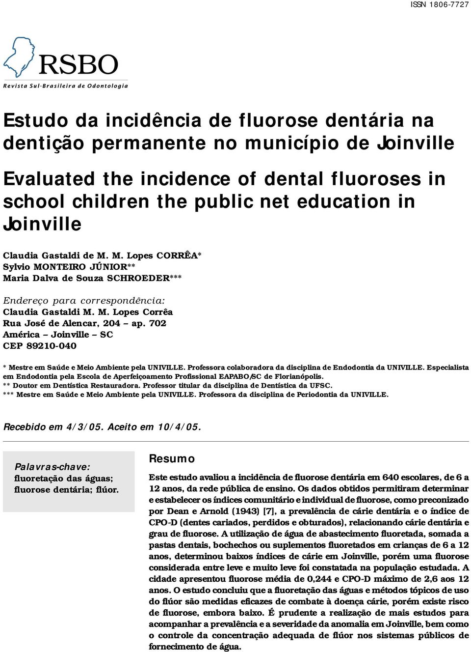 702 América Joinville SC CEP 89210-040 * Mestre em Saúde e Meio Ambiente pela UNIVILLE. Professora colaboradora da disciplina de Endodontia da UNIVILLE.