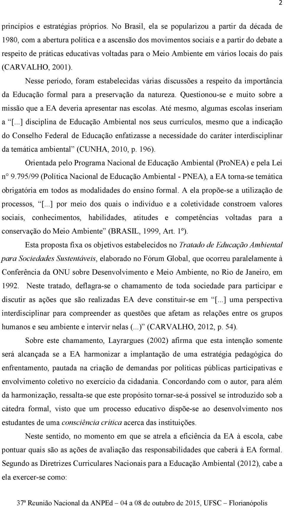 Ambiente em vários locais do país (CARVALHO, 2001). Nesse período, foram estabelecidas várias discussões a respeito da importância da Educação formal para a preservação da natureza.