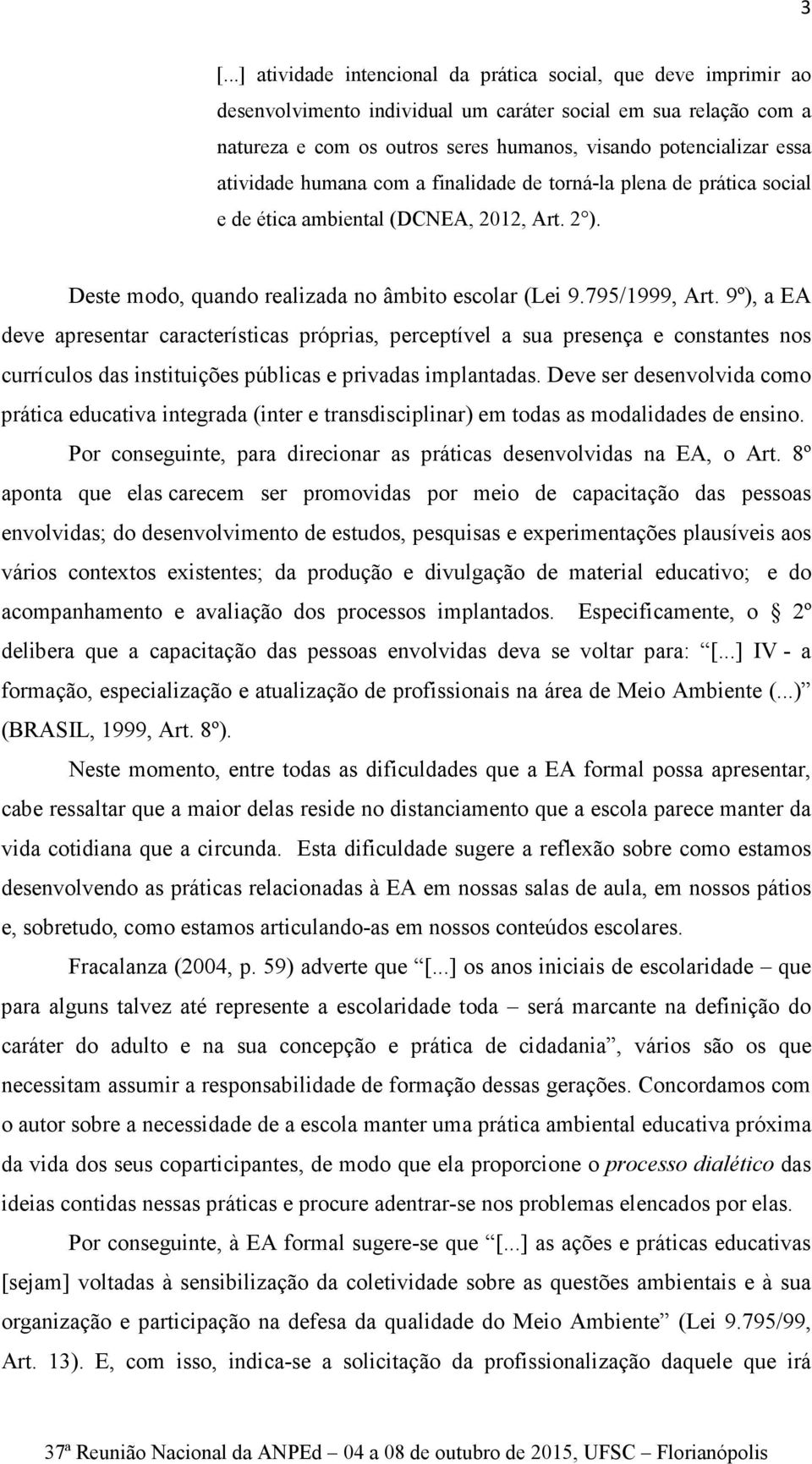 9º), a EA deve apresentar características próprias, perceptível a sua presença e constantes nos currículos das instituições públicas e privadas implantadas.