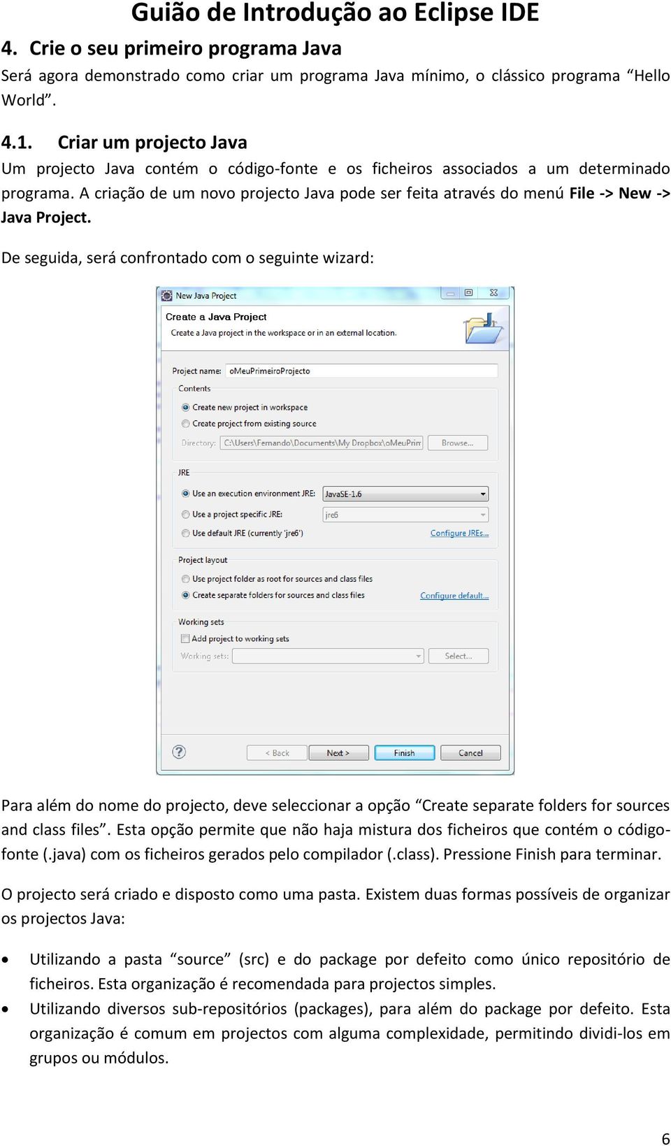 A criação de um novo projecto Java pode ser feita através do menú File -> New -> Java Project.