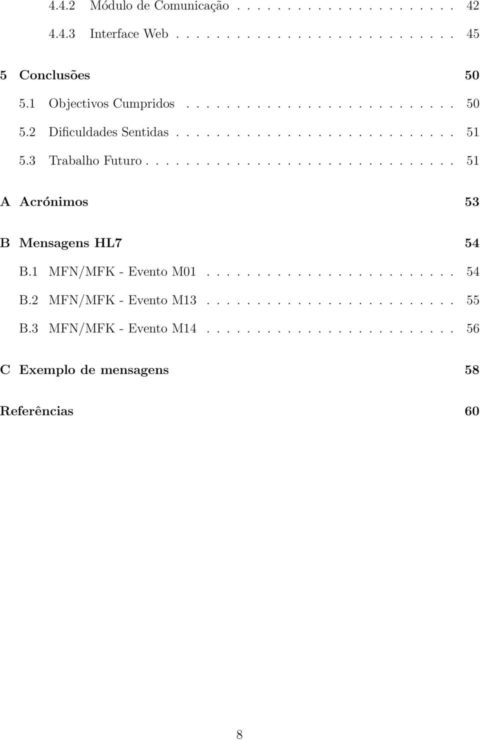 .............................. 51 A Acrónimos 53 B Mensagens HL7 54 B.1 MFN/MFK - Evento M01......................... 54 B.2 MFN/MFK - Evento M13.